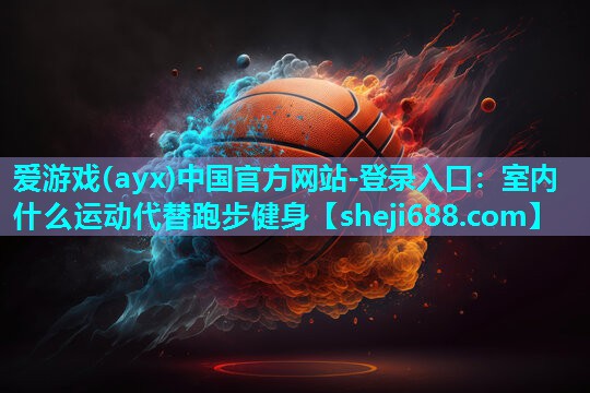 爱游戏(ayx)中国官方网站-登录入口：室内什么运动代替跑步健身